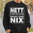 Nett Kann Ich Auch Bringt Aber Nix Sweatshirt Geschenke für Ihn