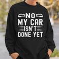 No My Car Isn't Done Yet Car Mechanic Garage Sweatshirt Gifts for Him