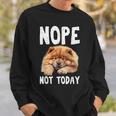 Nope Not Today Lazy Dog Chow Chow Sweatshirt Gifts for Him