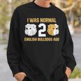I Was Normal 2 English Bulldogs Ago English Bulldog Sweatshirt Gifts for Him