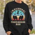 I Was Normal 2 Two Pomeranians Dogs Ago Dog Moms Dads Sweatshirt Gifts for Him