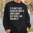 Not Easy Being My Wife's Arm Candy But Here I Am Nailing It Sweatshirt Gifts for Him