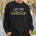Not That Kind Of Doctor Post Grad Phd Candidate Phd Sweatshirt Gifts for Him