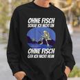 Ohne Fischfangeln Ohne Fisch Fangen Fischer Angeln Kein Fischeln Sweatshirt Geschenke für Ihn