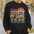 I Paused My Game To Be Here You're Welcome Video Gamer Sweatshirt Gifts for Him