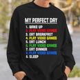 My Perfect Day Video Games Video Gamers Sweatshirt Gifts for Him