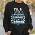 Pre-K Teachers Are Superheroes In Disguise Sweatshirt Gifts for Him