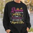 Queens Are Born In April But The Real On 9 9Th Birthday Sweatshirt Gifts for Him