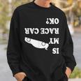 Is My Race Car Ok Drag Racing Saying For Men Sweatshirt Gifts for Him