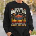 I Like Racks Big My Butt Rubbed And My Pork Pulled Grilling Sweatshirt Gifts for Him