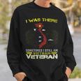 I Was There Sometimes I Still Am Vietnam Veteran Sweatshirt Gifts for Him