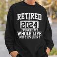 Retired 2024 I Worked My Whole Life For This Retirement Sweatshirt Gifts for Him
