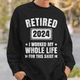 Retired 2024 I Worked My Whole Life For This Retirement Sweatshirt Gifts for Him