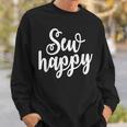 Sewing And Quilting Sew Happy Seamstress Sweatshirt Gifts for Him