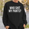 Who Shit My Pants Silly Saying Stupid Cringe Sarcasm Sweatshirt Gifts for Him