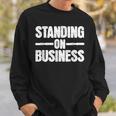 Standing On Business Sweatshirt Gifts for Him