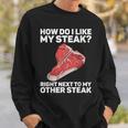 How Do I Like My Steak Raw Steak Meat Food Beef Cow Grilling Sweatshirt Gifts for Him