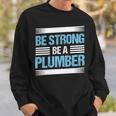 Be Strong Be A Plumber Plumbing Sweatshirt Gifts for Him