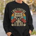Surgery Recovery I Was Fighting A Bear Get Well Soon Sweatshirt Gifts for Him