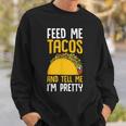 Taco Feed Me Tacos Tell Me I'm Pretty Mexican Food Sweatshirt Gifts for Him