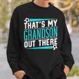 That's My Grandson Out There Soccer Hobby Sports Athlete Sweatshirt Gifts for Him