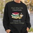 That's What I Do I Read Books I Drink Tea And I Know Things Sweatshirt Gifts for Him