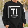 Ti Titanium Chemical Element Sweatshirt Gifts for Him