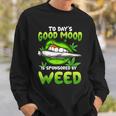 Todays Good Mood Is Sponsored By Weed Day Smoking Sexy Lips Sweatshirt Gifts for Him