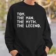 Tom The Man The Myth The Legend Idea Sweatshirt Gifts for Him