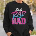 Totally Rad Dad 80S Retro Sweatshirt Gifts for Him