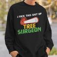 Tree Surgeon I Fuck Shit Up Arborist Apparel Sweatshirt Gifts for Him