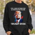 Trump Yes I Am Voting For A Convicted Felon Sweatshirt Gifts for Him