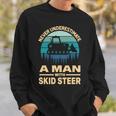 Never Underestimate A Man With A Skid Sr Construction Sweatshirt Gifts for Him