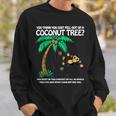 Unique You Think You Just Fell Out Of A Coconut Tree Sweatshirt Gifts for Him