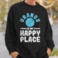 Uranus Is My Happy Place Uranus Planet Space Lover Sweatshirt Gifts for Him