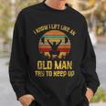 Vintage I Know I Lift Like An Old Man Try To Keep Up Sweatshirt Gifts for Him