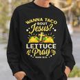 Wanna Taco Bout Jesus Lettuce Pray Cinco De Mayo Sweatshirt Gifts for Him