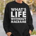 Whats Life Without Macrame Macrame Sweatshirt Gifts for Him