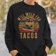 Will Weld For Tacos Welder Welding Costume Weld Sweatshirt Gifts for Him