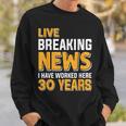 Work Anniversary Live Breaking News Worked 30 Years Sweatshirt Gifts for Him