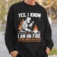 Yes I Know I Am On Fire Welder Welding Sweatshirt Gifts for Him