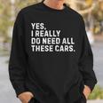 Yes I Really Do Need All These Cars Car Enthusiast Sweatshirt Gifts for Him