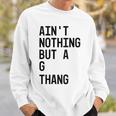 Ain't Nothing But A G Thang 90S Sweatshirt Gifts for Him