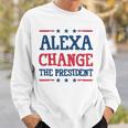 Alexa Change The President Political 4Th Of July Sweatshirt Gifts for Him