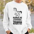 Always Be Yourself Unless You Can Be A Zebra Sweatshirt Gifts for Him