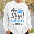Aw Ship It's A Birthday Trip Cruise Vacation Sweatshirt Gifts for Him