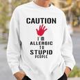Caution I'm Allergic To Stupid People S Sweatshirt Gifts for Him