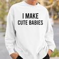 I Make Cute Babies Fathers Day Parents Sweatshirt Gifts for Him
