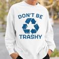 Earth Day Don't Be Trashy Recycle Save Our Planet Sweatshirt Gifts for Him