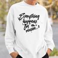 Everything Happens For A Reason Inspirational Sweatshirt Gifts for Him